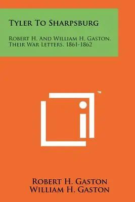 De la Tyler la Sharpsburg: Robert H. și William H. Gaston, scrisorile lor de război, 1861-1862 - Tyler To Sharpsburg: Robert H. And William H. Gaston, Their War Letters, 1861-1862