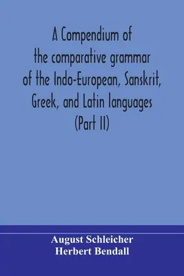 Un compendiu de gramatică comparată a limbilor indo-europene, sanscrită, greacă și latină (Partea II) - A compendium of the comparative grammar of the Indo-European, Sanskrit, Greek, and Latin languages (Part II)