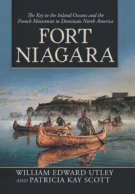 Fort Niagara: Cheia pentru oceanele interioare și mișcarea franceză de a domina America de Nord - Fort Niagara: The Key to the Inland Oceans and the French Movement to Dominate North America