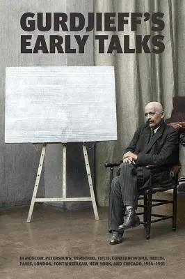 Primele convorbiri ale lui Gurdjieff 1914-1931: În Moscova, Sankt Petersburg, Essentuki, Tiflis, Constantinopol, Berlin, Paris, Londra, Fontainebleau, New York, și C - Gurdjieff's Early Talks 1914-1931: In Moscow, St. Petersburg, Essentuki, Tiflis, Constantinople, Berlin, Paris, London, Fontainebleau, New York, and C