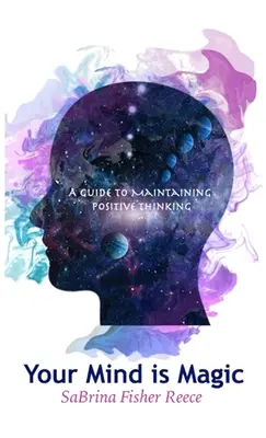 Mintea ta este magică: Un ghid pentru menținerea gândirii pozitive - Your Mind is Magic: A Guide to Maintaining Positive Thinking