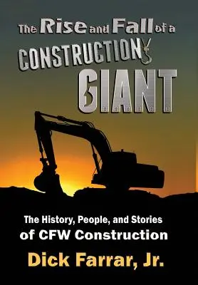 Ascensiunea și decăderea unui gigant al construcțiilor: Istoria, oamenii și poveștile companiei CFW Construction - The Rise and Fall of a Construction Giant: The History, People, and Stories of CFW Construction