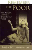 Remember the Poor: Paul, Poverty, and the Greco-Roman World (Amintiți-vă de săraci: Pavel, sărăcia și lumea greco-romană) - Remember the Poor: Paul, Poverty, and the Greco-Roman World
