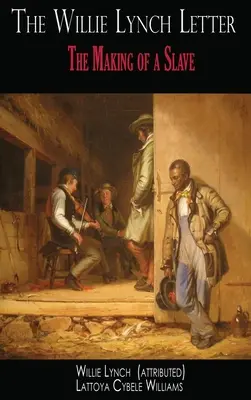 Scrisoarea lui Willie Lynch: Crearea unui sclav - The Willie Lynch Letter: The Making of a Slave