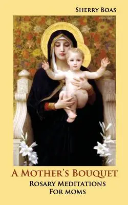 Buchetul unei mame: Meditații la Rozariu pentru mame - A Mother's Bouquet: Rosary Meditations for Moms