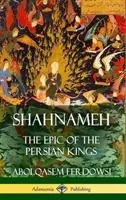 Shahnameh: Epopeea regilor persani (Hardcover) - Shahnameh: The Epic of the Persian Kings (Hardcover)
