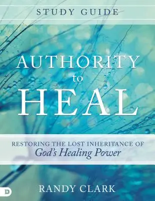 Ghid de studiu Autoritatea de a vindeca: Restaurarea moștenirii pierdute a puterii de vindecare a lui Dumnezeu - Authority to Heal Study Guide: Restoring the Lost Inheritance of God's Healing Power
