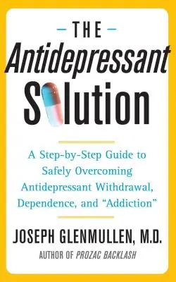 Soluția antidepresivă: Ghid pas cu pas pentru depășirea în siguranță a sevrajului, dependenței și dependenței de antidepresive: A Step-By-Step Guide to Safely Overcoming Antidepressant Withdrawal, Dependence, and Addiction - The Antidepressant Solution: A Step-By-Step Guide to Safely Overcoming Antidepressant Withdrawal, Dependence, and Addiction