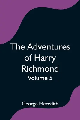 Aventurile lui Harry Richmond - Volumul 5 - The Adventures of Harry Richmond - Volume 5