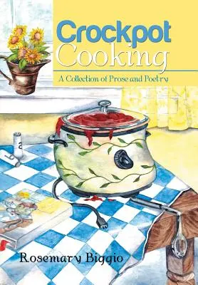Crockpot Cooking: O colecție de proză și poezie - Crockpot Cooking: A Collection of Prose and Poetry