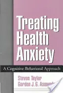 Tratarea anxietății legate de sănătate: O abordare cognitiv-comportamentală - Treating Health Anxiety: A Cognitive-Behavioral Approach