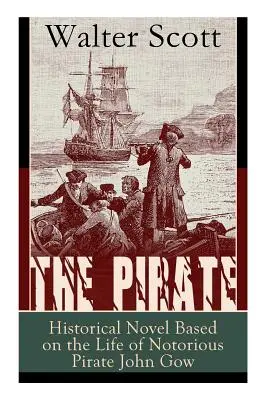 Piratul: Roman istoric bazat pe viața cunoscutului pirat John Gow: Roman de aventuri bazat pe o poveste adevărată - The Pirate: Historical Novel Based on the Life of Notorious Pirate John Gow: Adventure Novel Based on a True Story