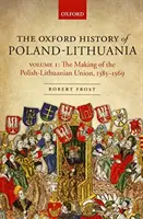 Istoria Oxford a Poloniei-Lituania: Volumul I: Crearea Uniunii Polono-Lituaniene, 1385-1569 - The Oxford History of Poland-Lithuania: Volume I: The Making of the Polish-Lithuanian Union, 1385-1569