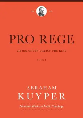 Pro Rege (Volumul 1): Viața sub Hristos Regele - Pro Rege (Volume 1): Living Under Christ the King