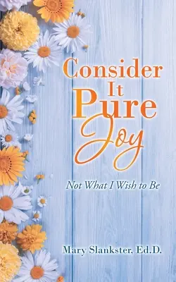 Consider-o bucurie pură: Nu ceea ce îmi doresc să fiu - Consider It Pure Joy: Not What I Wish to Be