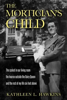 Copilul Morticianului: Sicriul din sufrageria noastră, dricul din fața Dairy Queen și restul vieții mele la doi metri deasupra - The Mortician's Child: The casket in our living room, the hearse outside the Dairy Queen, and the rest of my life six feet above