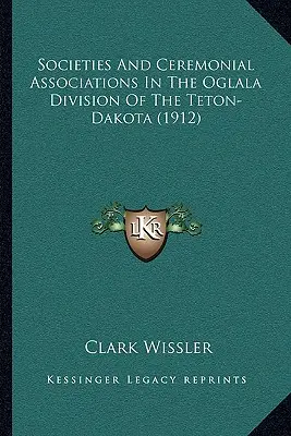 Societies And Ceremonial Associations In The Oglala Division Of The Teton-Dakota (1912)