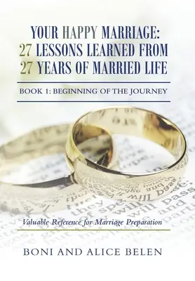 Căsătoria ta fericită: 27 de lecții învățate din 27 de ani de viață conjugală: Cartea 1: Începutul călătoriei - Your Happy Marriage: 27 Lessons Learned from 27 Years of Married Life: Book 1: Beginning of the Journey