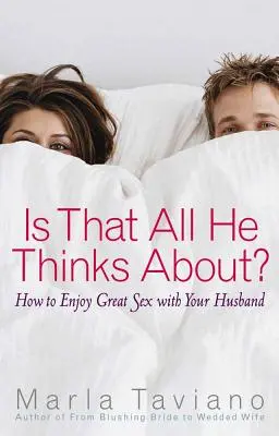 Doar la asta se gândește?: Cum să te bucuri de sex minunat cu soțul tău - Is That All He Thinks About?: How to Enjoy Great Sex with Your Husband