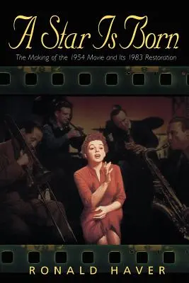 A Star Is Born: The Making of the 1954 Movie and Its 1983 Restoration (S-a născut o stea: Realizarea filmului din 1954 și restaurarea sa din 1983) - A Star Is Born: The Making of the 1954 Movie and Its 1983 Restoration