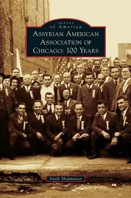 Asociația Asiro-Americană din Chicago: 100 de ani - Assyrian American Association of Chicago: 100 Years
