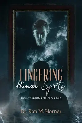 Spirite umane persistente: Dezlegarea misterului - Lingering Human Spirits: Unraveling the Mystery