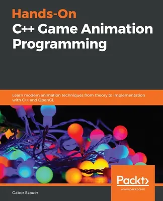 Hands-On C++ Game Animation Programming: Învățați tehnici moderne de animație de la teorie la implementare cu C++ și OpenGL - Hands-On C++ Game Animation Programming: Learn modern animation techniques from theory to implementation with C++ and OpenGL