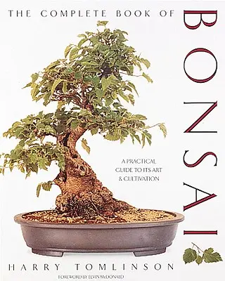 The Complete Book of Bonsai: Un ghid practic pentru arta și cultivarea sa - The Complete Book of Bonsai: A Practical Guide to Its Art and Cultivation