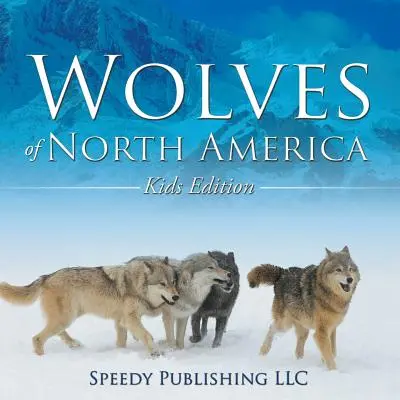 Lupii din America de Nord (ediție pentru copii) - Wolves Of North America (Kids Edition)