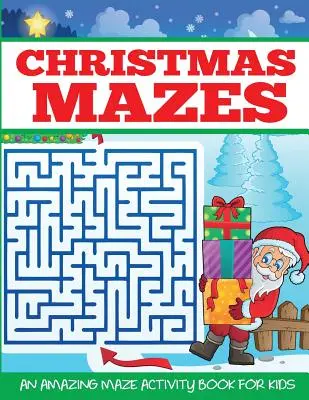 Christmas Mazes: O carte de activități cu labirinturi uimitoare pentru copii - Christmas Mazes: An Amazing Maze Activity Book for Kids