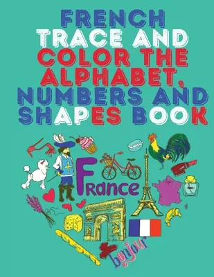 Carte franceză Trace and Color the Alphabet, Numbers and Shapes Book. carte educațională uimitoare. conține; Trace and Color the Letters, Numbers and Shapes suita - French Trace and Color the Alphabet, Numbers and Shapes Book.Stunning Educational Book.Contains; Trace and Color the Letters, Numbers and Shapes suita