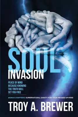 Invazia sufletului: Pacea minții pentru că cunoașterea adevărului te va face liber - Soul Invasion: Peace of mind because knowing the truth will set you free