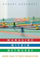 Gestionarea în cadrul rețelelor: Adăugarea de valoare organizațiilor publice - Managing Within Networks: Adding Value to Public Organizations