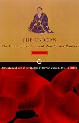 Unborn: Viața și învățăturile maestrului Zen Bankei, 1622-1693 - Unborn: The Life and Teachings of Zen Master Bankei, 1622-1693