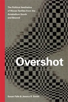 Overshot: Estetica politică a textilelor țesute din sudul antebelic și nu numai - Overshot: The Political Aesthetics of Woven Textiles from the Antebellum South and Beyond