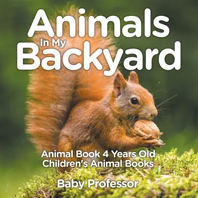 Animale în curtea mea din spate - Carte cu animale de 4 ani - Cărți cu animale pentru copii - Animals In My Backyard - Animal Book 4 Years Old - Children's Animal Books