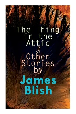 Chestia din pod și alte povestiri de James Blish: To Pay the Piper, One-Shot - The Thing in the Attic & Other Stories by James Blish: To Pay the Piper, One-Shot