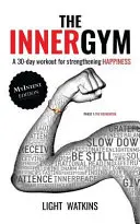 The Inner Gym - The MyIntent Edition: Un antrenament de 30 de zile pentru întărirea fericirii - The Inner Gym - The MyIntent Edition: A 30-Day Workout For Strengthening Happiness