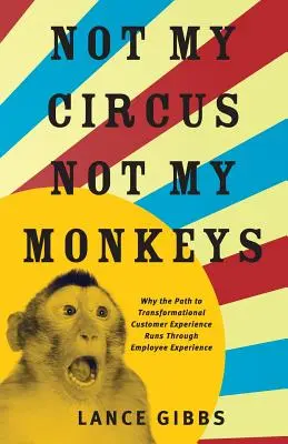 Nu circul meu, nu maimuțele mele: De ce calea către experiența transformațională a clienților trece prin experiența angajaților - Not My Circus, Not My Monkeys: Why the Path to Transformational Customer Experience Runs Through Employee Experience