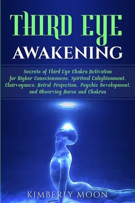Trezirea ochiului al treilea: Secretele activării chakrei celui de-al treilea ochi pentru conștiință superioară, iluminare spirituală, clarviziune, proiect astral - Third Eye Awakening: Secrets of Third Eye Chakra Activation for Higher Consciousness, Spiritual Enlightenment, Clairvoyance, Astral Project