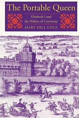 Regina portabilă: Elisabeta I și politica ceremoniei (The Portable Queen: Elizabeth I and the Politics of Ceremony) - The Portable Queen: Elizabeth I and the Politics of Ceremony