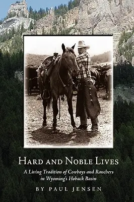 Vieți dure și nobile: O tradiție vie de cowboy și fermieri în bazinul Hoback din Wyoming - Hard and Noble Lives: A Living Tradition of Cowboys and Ranchers in Wyoming's Hoback Basin