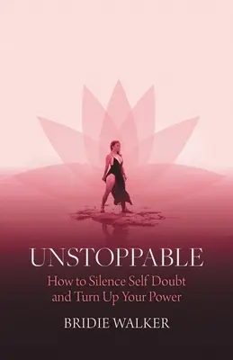 Unstoppable: Cum să reduci la tăcere îndoiala de sine și să-ți amplifici puterea - Unstoppable: How to Silence Self Doubt and Turn Up Your Power