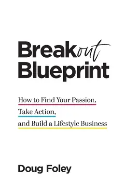 Proiectul Breakout Blueprint: Cum să-ți găsești pasiunea, să treci la acțiune și să construiești o afacere bazată pe stilul de viață - Breakout Blueprint: How to Find Your Passion, Take Action, and Build a Lifestyle Business