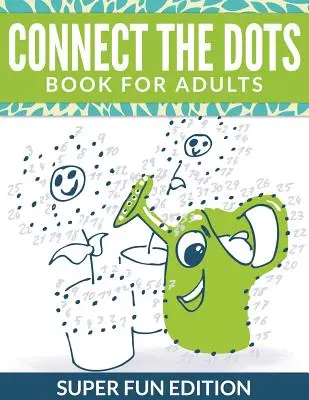 Connect The Dots Book pentru adulți: Super Fun Edition - Connect The Dots Book For Adults: Super Fun Edition