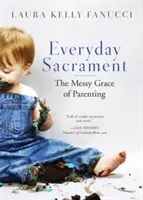 Sacramentul de zi cu zi: Harul dezordonat al parentingului - Everyday Sacrament: The Messy Grace of Parenting