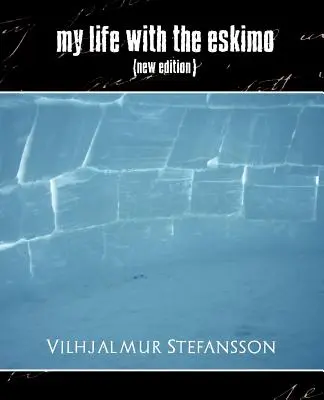 Viața mea cu eschimoșii (Ediție nouă) - My Life with the Eskimo (New Edition)