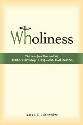 Integritate: Căutarea unificată a sănătății, armoniei, fericirii și raiului - Wholiness: The Unified Pursuit of Health, Harmony, Happiness, and Heaven
