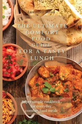Ghidul final al mâncării de confort pentru un prânz gustos: Carte de bucate super simplă pentru mese confortabile de zi cu zi - The Ultimate Comfort Food Guide For A Tasty Lunch: Super simple cookbook for everyday comfort food meals