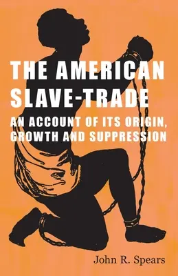 Comerțul american cu sclavi - O prezentare a originii, creșterii și suprimării sale - The American Slave-Trade - An Account of its Origin, Growth and Suppression